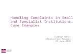 Handling Complaints in Small and Specialist Institutions: Case Examples Siobhan Hohls Adjudication Manager 29 June 2010.
