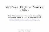 This presentation was prepared by the Welfare Rights Centre, NSW Welfare Rights Centre (NSW) The Prosecution of Social Security offences from a CLC’s perspective.