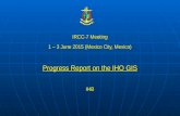 IRCC-7 Meeting 1 – 3 June 2015 (Mexico City, Mexico) Progress Report on the IHO GIS IHB.
