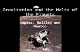 Gravitation and the Waltz of the Planets Kepler, Galileo and Newton.