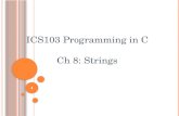 1 ICS103 Programming in C Ch 8: Strings. O UTLINE What is a String? The NULL Character ‘\0’ in Strings Input/Output with printf and scanf Input/Output.