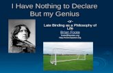 I Have Nothing to Declare But my Genius -or- Late Binding as a Philosophy of Life Brian Foote Brian Foote foote@
