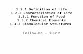 1.2.1 Definition of Life 1.2.3 Characteristics of Life 1.3.1 Function of Food 1.3.2 Chemical Elements 1.3.3 Biomolecular Structures Follow-Me – iQuiz.