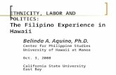 ETHNICITY, LABOR AND POLITICS: The Filipino Experience in Hawaii Belinda A. Aquino, Ph.D. Center for Philippine Studies University of Hawaii at Manoa Oct.