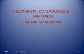ELEMENTS, COMPOUNDS & MIXTURES By Muhammad Ali 1 منگل، 30 ذو الحج، 1436 منگل، 30 ذو الحج، 1436 منگل، 30 ذو الحج، 1436 منگل، 30 ذو الحج،