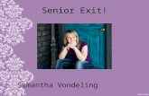 Senior Exit! Samantha Vondeling. Who I am 3.59 GPA Junior Teacher (1 year) Scholar Athlete Award (3 years) National Honor Society member and Officer Perfect.