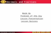 4-4 Decimals and Fractions Warm Up Warm Up Lesson Presentation Lesson Presentation Problem of the Day Problem of the Day Lesson Quizzes Lesson Quizzes.
