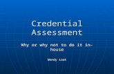 Credential Assessment Why or why not to do it in-house Wendy Loat.