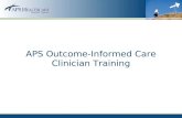 APS Outcome-Informed Care Clinician Training. Overview Importance & Benefits of Outcome-Informed Care APS Outcome-Informed Care Initiative –Goal –Process.