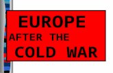 EUROPE AFTER THE COLD WAR Essential Question: In what ways has Europe changed in the post-Cold War era (1991 to present)?