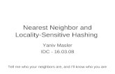 Nearest Neighbor and Locality-Sensitive Hashing Yaniv Masler IDC - 16.03.08 Tell me who your neighbors are, and I'll know who you are.