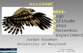 MiniHAWC Jordan Goodman Beijing – June 2006 Jordan Goodman University of Maryland mini- High Altitude Water Cherenkov experiment  miniHAWC.