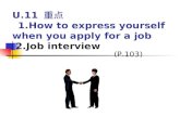 U.11 重点 1.How to express yourself when you apply for a job 2.Job interview (P.103)