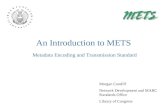 An Introduction to METS Morgan Cundiff Network Development and MARC Standards Office Library of Congress Metadata Encoding and Transmission Standard.