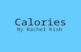 Calories By Rachel Kish. Do you even know what a calorie is? Calories measure energy, heat energy in particular. One calorie is the energy you need to.