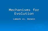 Mechanisms for Evolution Lamark vs. Darwin. Differing Viewpoints…  Charles Darwin Characteristics among members of a species vary. Characteristics among.