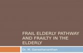 FRAIL ELDERLY PATHWAY AND FRAILTY IN THE ELDERLY Dr. M. Ganeshananthan.