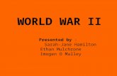 WORLD WAR II Presented by : Sarah-Jane Hamilton Ethan Mulchrone Imogen O Malley.