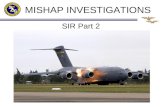 SIR Part 2 MISHAP INVESTIGATIONS. SIR PROCESS OVERVIEW Get the Facts Review Lines of Evidence Determine Causal Factors (CF) Place CF’s in Domino Chain.