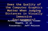 Does the Quality of the Computer Graphics Matter When Judging Distances in Visually Immersive Environments? Authors: Thompson, Creem-Regehr, et al. Presenter: