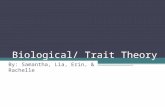 Biological/ Trait Theory By: Samantha, Lia, Erin, & Rachelle.