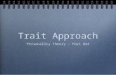 Trait Approach Personality Theory - Part One. Trait Approach Explain the reasonable stable aspect of personality Behaviors in situations Fixed and unchanging.