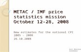 METAC / IMF price statistics mission October 12-28, 2008 New estimates for the national CPI 2005 - 2008 26.10.2008 Kari Manninen EconAdvisor.