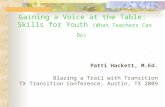 Gaining a Voice at the Table: Skills for Youth (What Teachers Can Do). Patti Hackett, M.Ed. Blazing a Trail with Transition TX Transition Conference, Austin,