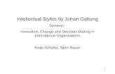 1 Intellectual Styles by Johan Galtung Seminar: Innovation, Change and Decision-Making in international Organisations Katja Schülke, Björn Bauer.