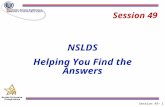 Session 49-1 Session 49 NSLDS Helping You Find the Answers.