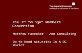 The 3 rd Younger Members Convention Matthew Farraker - Aon Consulting Do We Need Actuaries In A DC World?