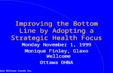 Glaxo Wellcome Canada Inc. Improving the Bottom Line by Adopting a Strategic Health Focus Monday November 1, 1999 Monique Finley, Glaxo Wellcome Ottawa.