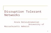 Disruption Tolerant Networks Aruna Balasubramanian University of Massachusetts Amherst 1.