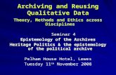 Archiving and Reusing Qualitative Data Theory, Methods and Ethics across Disciplines Seminar 4 Seminar 4 Epistemology of the Archives Heritage Politics.
