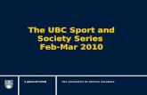 The UBC Sport and Society Series Feb-Mar 2010. The Series Key contribution of UBC to the Olympic/Paralympics What Universities should be doing. Dialogue.
