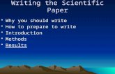 Writing the Scientific Paper Why you should write How to prepare to write Introduction Methods Results.