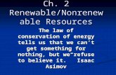 Ch. 2 Renewable/Nonrenewable Resources The law of conservation of energy tells us that we can’t get something for nothing, but we refuse to believe it.”
