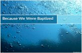 Because We Were Baptized. Baptism Baptism = immersion in water By a repentant believer in Jesus For the forgiveness of their sins Some results of baptism.