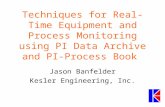 Techniques for Real-Time Equipment and Process Monitoring using PI Data Archive and PI-Process Book Jason Banfelder Kesler Engineering, Inc.