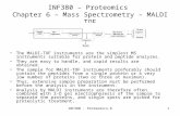 INF380 - Proteomics-61 INF380 – Proteomics Chapter 6 – Mass Spectrometry – MALDI TOF The MALDI-TOF instruments are the simplest MS instruments suitable.