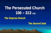 The Persecuted Church 100 – 313 A.D. The Smyrna Church The Second Seal.