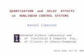 QUANTIZATION and DELAY EFFECTS in NONLINEAR CONTROL SYSTEMS Daniel Liberzon Coordinated Science Laboratory and Dept. of Electrical & Computer Eng., Univ.