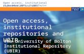 Open access, institutional repositories and UBIR 21 November 2008 – Sarah Taylor Open access, institutional repositories and UBIR The University of Bolton.