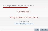 1 George Mason School of Law Contracts I Why Enforce Contracts F.H. Buckley fbuckley@gmu.edu.
