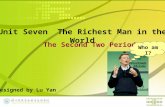 Unit Seven The Richest Man in the World The Second Two Periods Designed by Lu Yan Who am I?