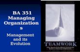 1 BA 351 Managing Organizations BA 351 Managing Organizations Management and its Evolution.