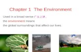 Chapter 1 The Environment Used in a broad sense 广义上讲, the environment means the global surroundings that affect our lives.