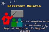 Resistant Malaria Dept of Medicine,JSS Medical College Dr. K.A.Sudarshana Murthy & Dr.Ravishankar S.B.
