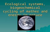 Ecological systems, biogeochemical cycling of mather and energy in nature.