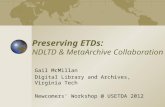 Preserving ETDs: NDLTD & MetaArchive Collaboration Gail McMillan Digital Library and Archives, Virginia Tech Newcomers’ Workshop @ USETDA 2012.